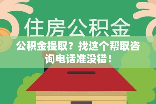 利辛公积金提取？找这个帮取咨询电话准没错！