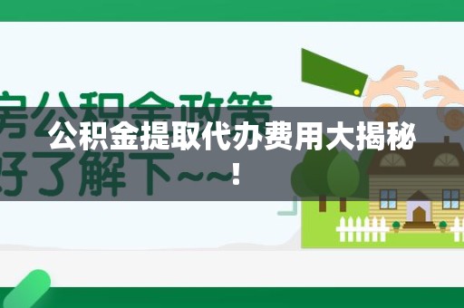 利辛公积金提取代办费用大揭秘! 利辛公积金提取代办费用大揭秘!
