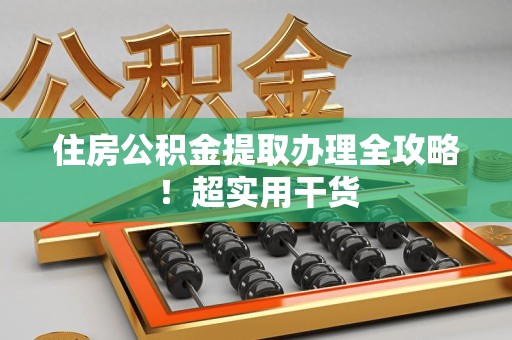 利辛住房公积金提取办理全攻略！超实用干货