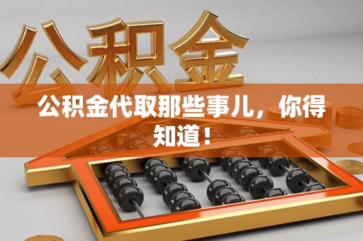 利辛公积金代取那些事儿，你得知道！