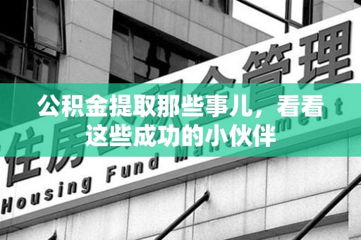 利辛公积金提取那些事儿，看看这些成功的小伙伴