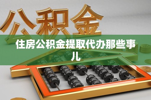 利辛住房公积金提取代办那些事儿